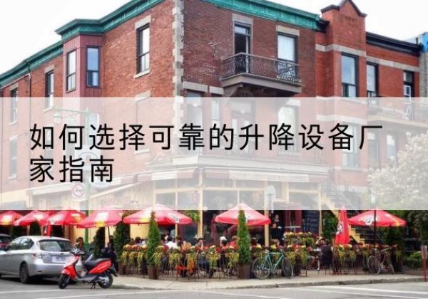 静安区电动升降机厂家-如何选择可靠的升降设备厂家指南